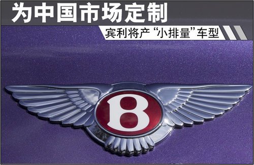 賓利將產(chǎn)“小排量”車型 為中國市場定制 賓利將產(chǎn)“小排量”車型 為中國市場定制